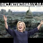 Hillary Clinton's devastation - I didn't intentionally do it
