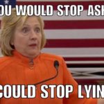 Hillary Clinton - if you'd stop asking me questions, I could stop lying