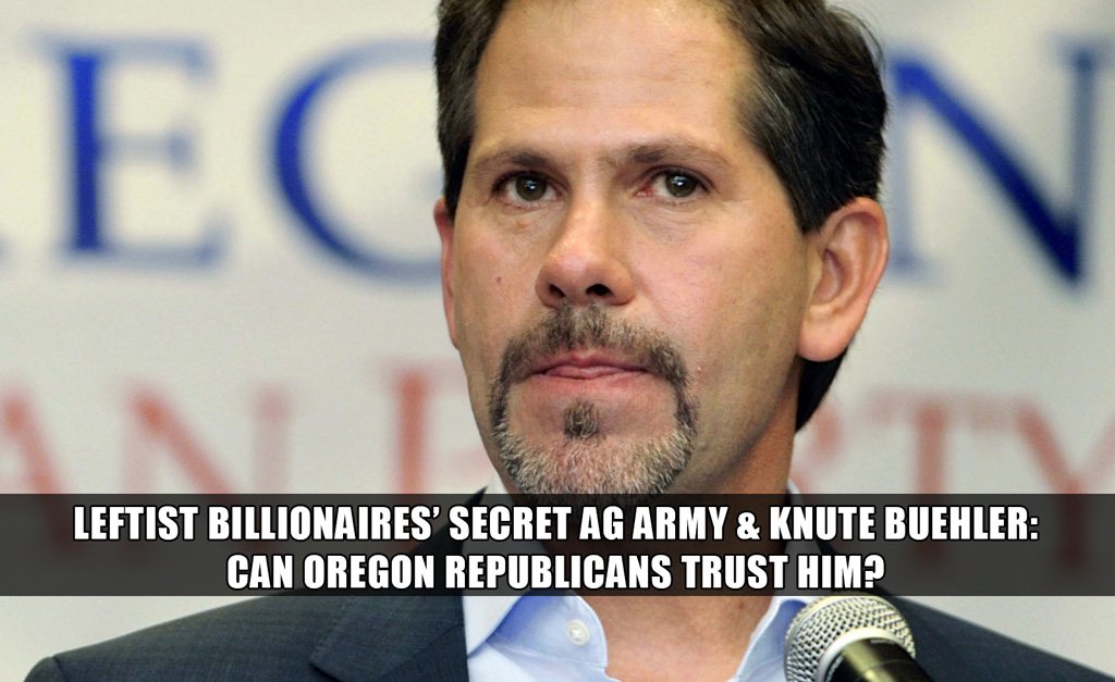 Can Republicans trust Knute Buehler? Plus, Leftist billionaires' secret army planted in states' attorneys general offices