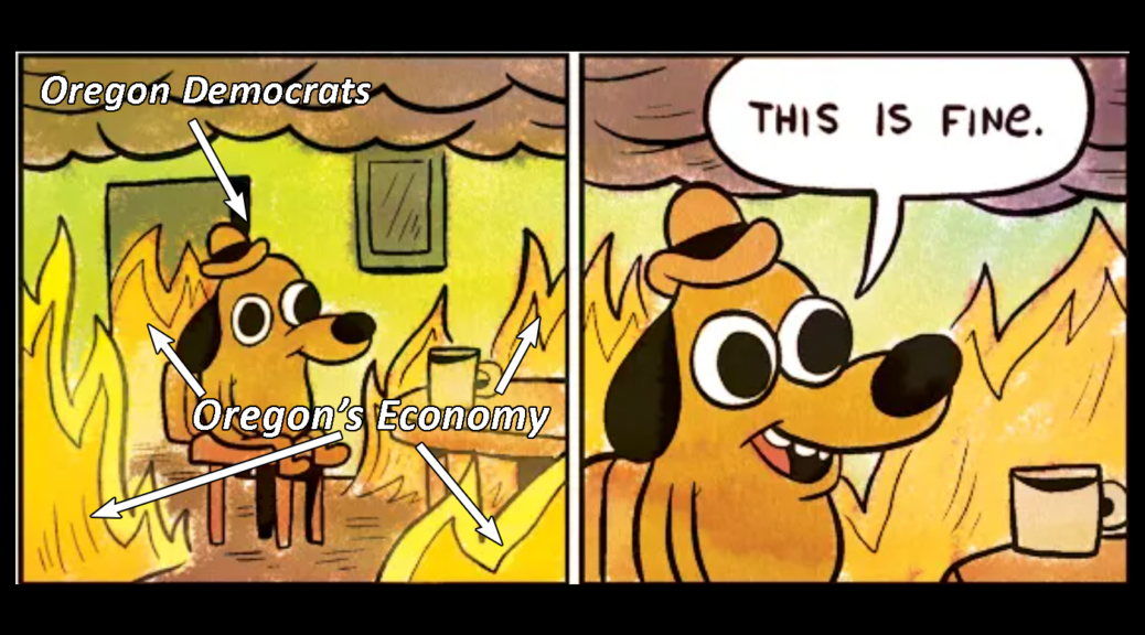 Democrats and their policies are already burning down Oregon's economy. But now they're about to throwing gasoline on it with even more stupid decisions. The house is on fire. But this is fine.